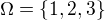 $\Omega=\{1, 2, 3\}$