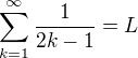 $\sum_{k=1}^\infty \frac {1}{2k-1} = L$