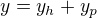 $y = y_h + y_p$