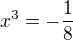 $x^{3}=-\frac{1}{8}$