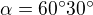 $\alpha = 60^\circ 30^\circ $