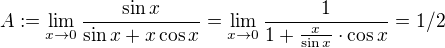 $A := \lim_{x \to 0}\frac{\sin x}{\sin x+x \cos x} = \lim_{x \to 0}\frac{1}{1+\frac{x}{\sin x}\cdot \cos x} = 1/2 $
