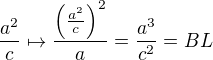 $\frac{a^2}{c} \mapsto \frac{\left(\frac{a^2}{c}\right)^2}{a}=\frac{a^3}{c^2}=BL$