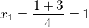 $x_1 = \frac{1+3}{4} = 1$