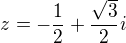$z=-\frac12+\frac{\sqrt{3}}2i$