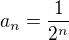 $a_n=\frac{1}{2^n}$