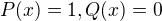 $P(x)=1, Q(x)=0$