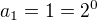 $a_1 = 1= 2^0$