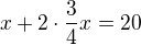 $x+2\cdot\frac34 x=20$
