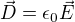 $ \vec{D}= \epsilon_0 \vec{E}$