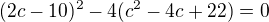 $(2c-10)^2-4(c^2-4c+22)=0$