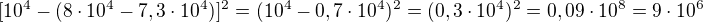 $[10^{4} - (8\cdot 10^{4} - 7,3\cdot 10^{4})]^{2} =(10^4-0,7\cdot10^4)^2=(0,3\cdot10^4)^2=0,09\cdot10^8=9\cdot10^6$