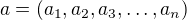 $a=(a_1,a_2,a_3,\ldots ,a_n)$