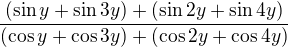 $\frac{(\sin y+\sin 3y)+(\sin 2y+\sin4y)}{(\cos y+\cos 3y)+(\cos 2y+\cos 4y)}$