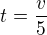 $t=\frac{v}{5}$