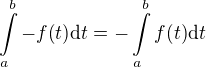 $\int\limits_a^{b}{-f{\left(t\right)}\mathrm{d}t}=-\int\limits_a^{b}{f{\left(t\right)}\mathrm{d}t}$