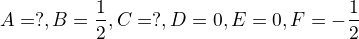$A=?, B= \frac{1}{2}, C=?, D=0, E=0, F=-\frac{1}{2}$