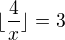 $ \lfloor \frac{4}{x} \rfloor=3$