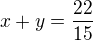 $ x+y=\frac {22}{15}$
