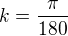 $k = \frac{\pi }{180}$