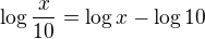$\log\frac{x}{10}=\log x-\log {10} $