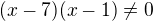 $(x-7)(x-1)\ne 0$