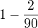 $1-\frac{2}{90}$