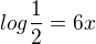 $log \frac{1}{2}=6x$