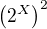 $\left(2^X\right)^2$