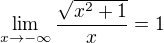 $\lim_{x\to-\infty }\frac{\sqrt{x^{2}+1}}{x}=1$
