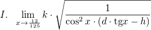 $I.~~\lim_{x \to \frac{12}{125}}k\cdot \sqrt{\frac{1}{\cos ^{2}x\cdot (d\cdot\text{tg}x-h)}}$