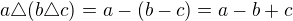 kopírovat do textarea $a\triangle (b\triangle c)=a-(b-c)=a-b+c$