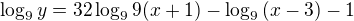 $\log_9{y}=32\log_9{9(x+1)}-\log_9{(x-3)}-1$