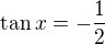 $\tan x=-\frac12$