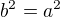 $b^{2}=a^{2}$
