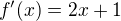 $f^\prime(x)=2x+1$