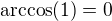 $\mathrm{arccos}(1)=0$