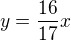 $y=\frac{16}{17}x$