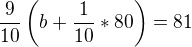 $\frac{9}{10}\( b + \frac{1}{10}*80 \) = 81$