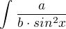 $\int_{}^{}\frac{a}{b\cdot sin^{2}x} $