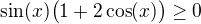 $\sin(x)\bigl(1+2\cos(x)\bigr)\ge 0$
