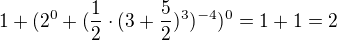 kopírovat do textarea $1+(2^0+(\frac{1}{2}\cdot (3+\frac{5}{2})^3)^{-4})^0=1+1=2$