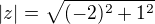 $|z|= \sqrt{(-2)^{2}+1^{2}}$