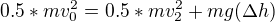 $0.5*mv_{0}^{2}=0.5*mv_{2}^{2}+mg(\Delta h)$
