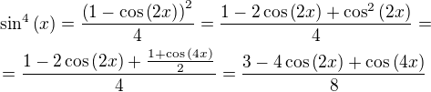 $\sin^{4}{\(x\)} =\frac{\(1-\cos{\(2x\)}\)^2}{4}=\frac{1-2\cos{\(2x\)}+\cos^2{\(2x\)}}{4}=\nl =\frac{1-2\cos{\(2x\)}+\frac{1+\cos{\(4x\)}}{2}}{4}=\frac{3-4\cos{\(2x\)}+\cos{\(4x\)}}{8}$