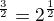 $\2^{\frac32}=2^{\frac 12}$