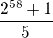 $\frac{2^{58}+1}{5}$
