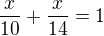 $\frac x{10}+\frac x{14}=1$