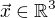 $\vec{x} \in \mathbb{R}^3$
