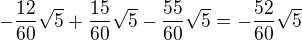 $-\frac{12}{60}\sqrt{5}+\frac{15}{60}\sqrt{5}-\frac{55}{60}\sqrt{5}=-\frac{52}{60}\sqrt{5}$